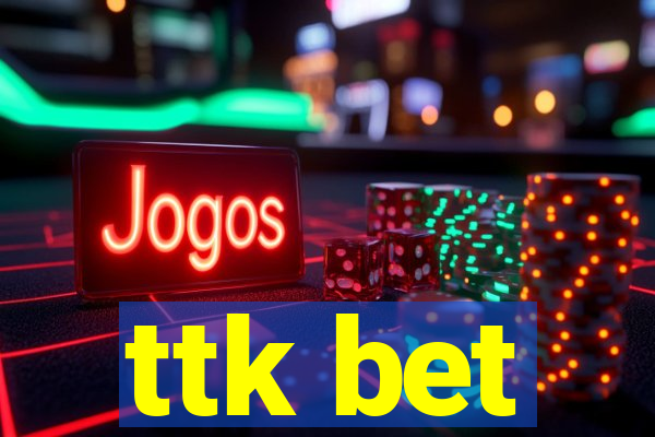 ttk bet